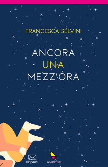 Ancora una mezz'ora - Francesca Selvini - Libro GAEditori 2023, Dispacci | Libraccio.it