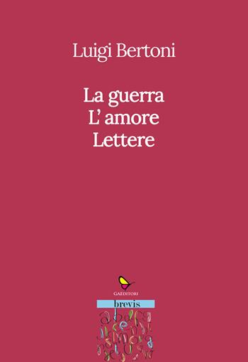 La guerra. L'amore. Lettere - Luigi Bertoni - Libro GAEditori 2023, Brevis | Libraccio.it