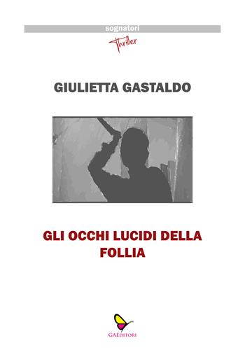 Gli occhi lucidi della follia - Giulietta Gastaldo - Libro GAEditori 2023, Sognatori | Libraccio.it