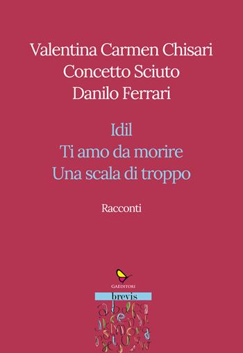 Racconti. Idil-Ti amo da morire-Una scala di troppo - Valentina Carmen Chisari, Concetto Sciuto, Danilo Ferrari - Libro GAEditori 2023, Brevis | Libraccio.it
