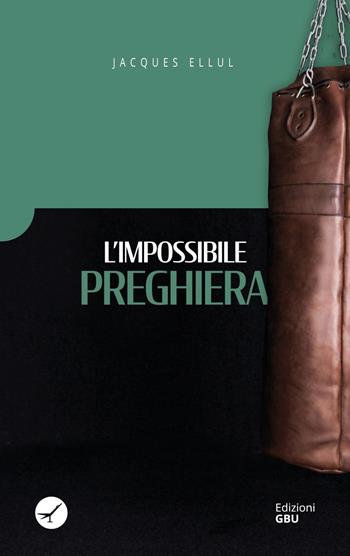 L' impossibile preghiera - Jacques Ellul - Libro GBU 2020 | Libraccio.it