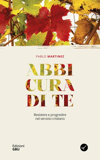 Abbi cura di te. Resistere e progredire nel servizio cristiano - Pablo Martinez - Libro GBU 2020 | Libraccio.it