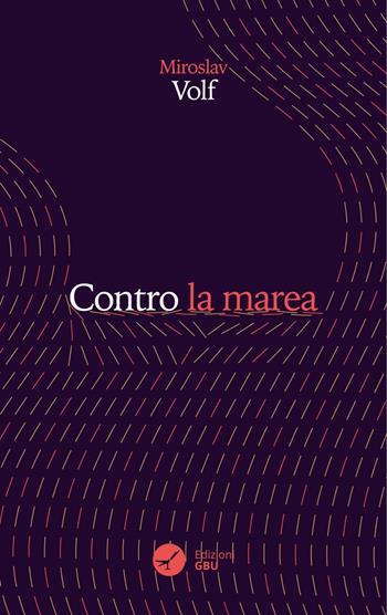 Contro la marea - Miroslav Volf - Libro GBU 2021, Pensiero | Libraccio.it