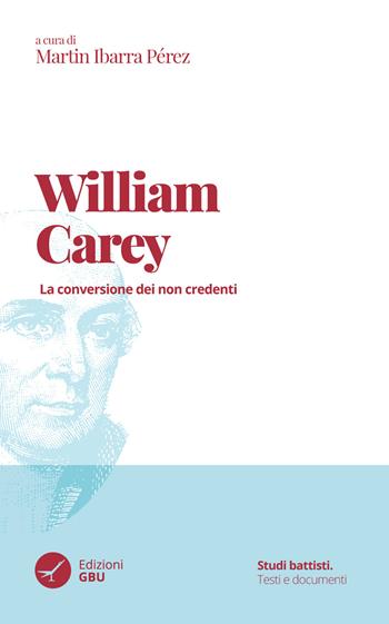 La conversione dei non credenti - William Carey - Libro GBU 2021, Studi battisti. Testi e documenti | Libraccio.it