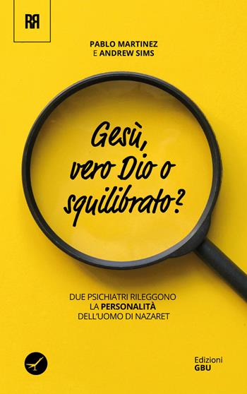 Gesù: vero dio o squilibrato? Due psichiatri rileggono la personalità dell'uomo di Nazaret - Pablo Martinez, Andrew Sims - Libro GBU 2022, Render ragione | Libraccio.it