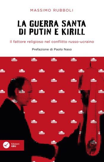 La guerra santa di Putin e Kirill. Il fattore religioso nel conflitto russo-ucraino. - Massimo Rubboli - Libro GBU 2022, Pensiero | Libraccio.it