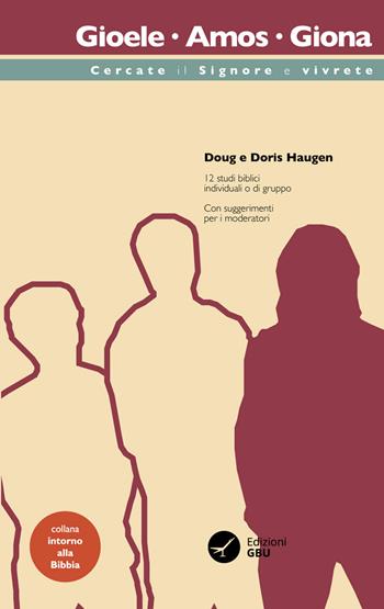 Gioele, Amos, Giona: cercate il signore e vivrete. 12 studi biblici individuali o di gruppo - Doug Haugen, Doris Haugen - Libro GBU 2022, Intorno alla Bibbia | Libraccio.it