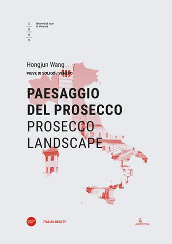Paesaggio del Prosecco-Prosecco landscape. Ediz. bilingue - Hongjun Wang - Libro Anteferma Edizioni 2019, Italian beauty | Libraccio.it