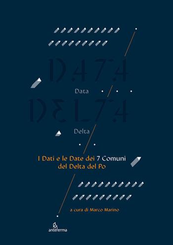 Data delta. I dati e le date dei 7 comuni del delta del Po. Ediz. a colori  - Libro Anteferma Edizioni 2022 | Libraccio.it