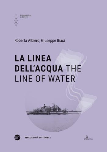 La linea dell’acqua-The line of water. Ediz. bilingue - Roberta Albiero, Giuseppe Biasi Zappi Recordati - Libro Anteferma Edizioni 2020, Venezia Città Sostenibile | Libraccio.it