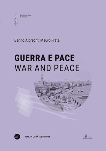 Guerra e pace-War and peace. Ediz. bilingue - Benno Albrecht, Mauro Frate - Libro Anteferma Edizioni 2020, Venezia Città Sostenibile | Libraccio.it