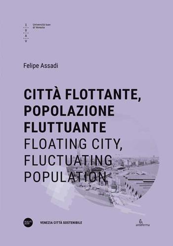 Città flottante, popolazione fluttuante-Floating city, fluctuating population. Ediz. bilingue - Felipe Assadi - Libro Anteferma Edizioni 2020, Venezia Città Sostenibile | Libraccio.it