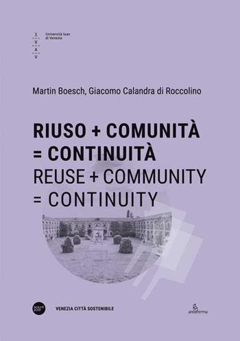 Riuso + Comunità = Continuità-Reuse + Community = Continuity. Ediz. bilingue - Martin Boesch, Giacomo Calandra di Roccolino - Libro Anteferma Edizioni 2020, Venezia Città Sostenibile | Libraccio.it