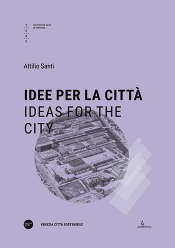 Idee per la città-Ideas for the city. Ediz. bilingue - Attilio Santi - Libro Anteferma Edizioni 2020, Venezia Città Sostenibile | Libraccio.it