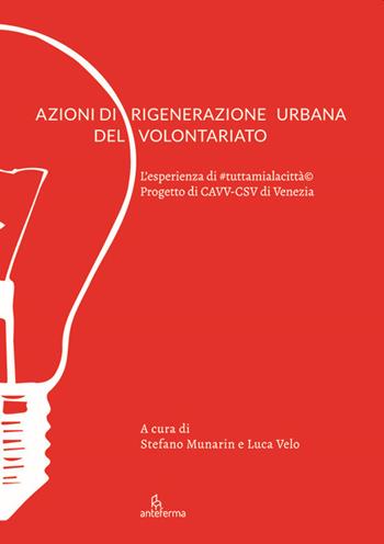 Azioni di rigenerazione urbana del volontariato. L'esperienza di #tuttamialacittà. Progetto di CAVV-CSV di Venezia  - Libro Anteferma Edizioni 2020 | Libraccio.it