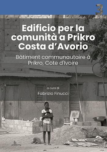 Edificio per la comunità a Prikro, Costa d’Avorio-Bâtiment communautaire à Prikro, Côte d’Ivoire. Ediz. bilingue  - Libro Anteferma Edizioni 2020, Architettura emergenza sviluppo | Libraccio.it