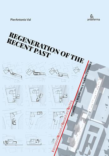 Regeneration of the recent past. International researching & teaching experience  - Libro Anteferma Edizioni 2021, INReTe | Libraccio.it