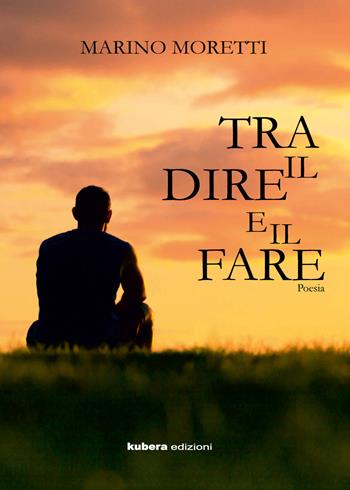 Tra dire e il fare - Marino Moretti - Libro Kubera Edizioni 2019 | Libraccio.it