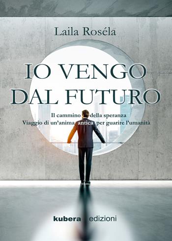 Io vengo dal futuro - Laila Roséla - Libro Kubera Edizioni 2019 | Libraccio.it