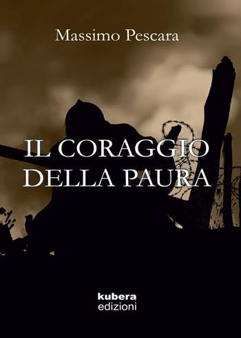Il coraggio della paura - Massimo Pescara - Libro Kubera Edizioni 2019 | Libraccio.it