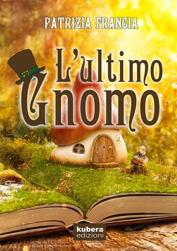 L' ultimo gnomo - Patrizia Francia - Libro Kubera Edizioni 2019, Piccoli supereroi | Libraccio.it