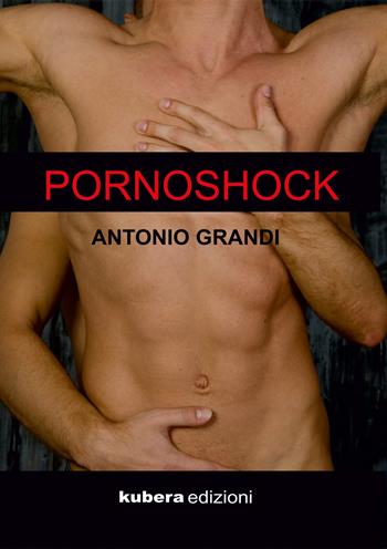 Pornoshock - Antonio Grandi - Libro Kubera Edizioni 2019 | Libraccio.it