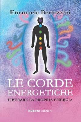Le corde energetiche. Liberare la propria energia - Emanuela Bertozzini - Libro Kubera Edizioni 2019 | Libraccio.it