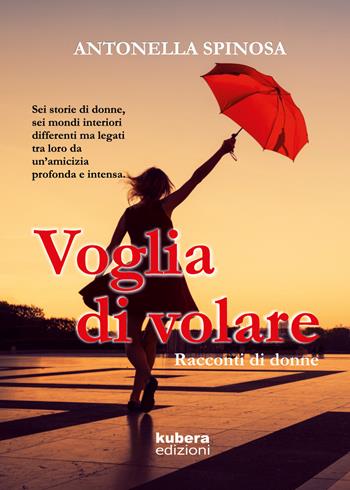 Voglia di volare. Racconti di donne - Antonella Spinosa - Libro Kubera Edizioni 2020 | Libraccio.it