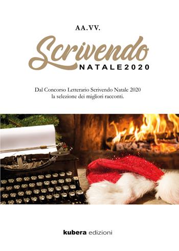Scrivendo Natale 2020. Dal concorso letterario Scrivendo Natale 2020 la selezione dei migliori racconti  - Libro Kubera Edizioni 2020 | Libraccio.it