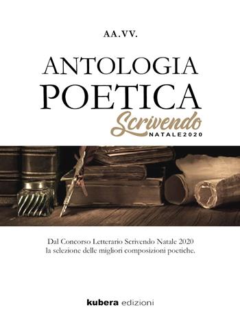 Antologia poetica. Scrivendo Natale 2020. Dal concorso letterario Scrivendo Natale 2020 la selezione delle migliori composizioni poetiche  - Libro Kubera Edizioni 2020 | Libraccio.it