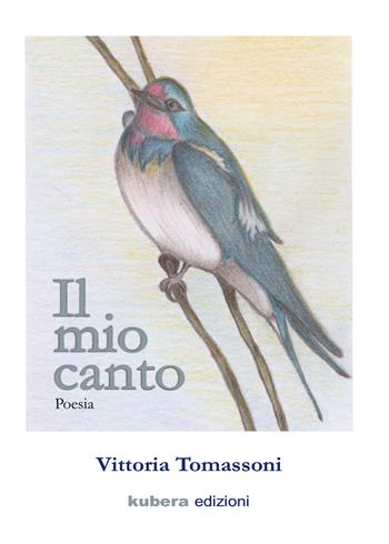 Il mio canto - Vittoria Tomassoni - Libro Kubera Edizioni 2021 | Libraccio.it