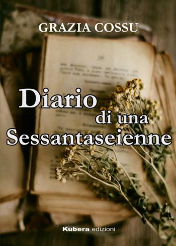 Diario di una sessantaseienne - Grazia Cossu - Libro Kubera Edizioni 2021 | Libraccio.it