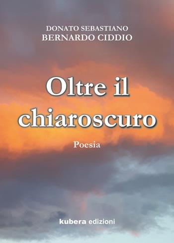 Oltre il chiaroscuro - Donato Sebastiano Bernardo Ciddio - Libro Kubera Edizioni 2021 | Libraccio.it