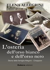 L' osteria dell'orso bianco e dell'orso nero. Storia della famiglia Allegrini-Chiapponi