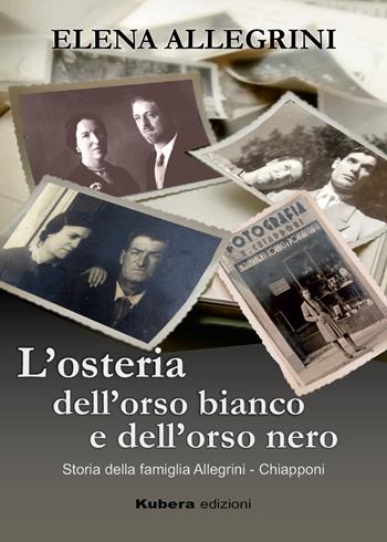 L' osteria dell'orso bianco e dell'orso nero. Storia della famiglia Allegrini-Chiapponi - Elena Allegrini - Libro Kubera Edizioni 2021 | Libraccio.it