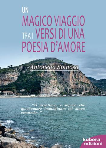 Un magico viaggio tra i versi di una poesia d'amore - Antonella Spinosa - Libro Kubera Edizioni 2022 | Libraccio.it
