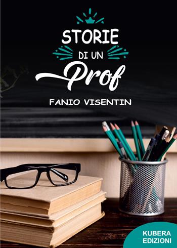 Storie di un prof - Fabio Visentin - Libro Kubera Edizioni 2021 | Libraccio.it
