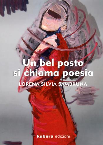 Un bel posto si chiama poesia - Lorena Silvia Sambruna - Libro Kubera Edizioni 2021 | Libraccio.it