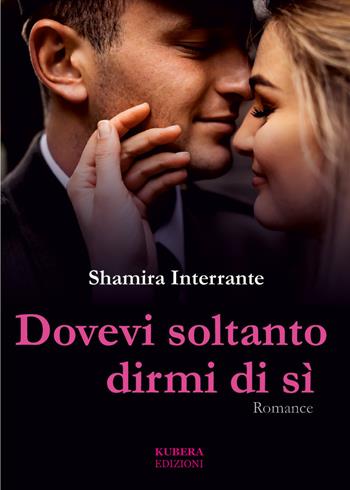 Dovevi soltanto dirmi di sì - Shamira Interrante - Libro Kubera Edizioni 2022 | Libraccio.it