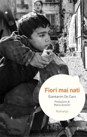 Fiori mai nati - Giankarim De Caro - Libro Navarra Editore 2018, Narrativa | Libraccio.it
