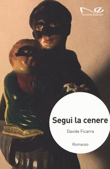 Segui la cenere - Davide Ficarra - Libro Navarra Editore 2020, Narrativa | Libraccio.it