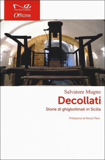 Decollati. Storie di ghigliottinati in Sicilia - Salvatore Mugno - Libro Navarra Editore 2019, Officine | Libraccio.it