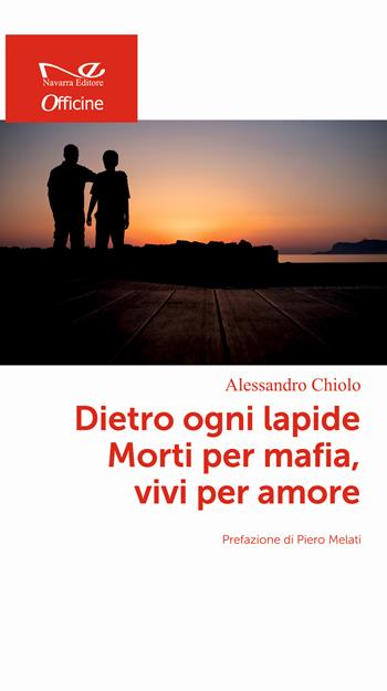 Dietro ogni lapide. Morti per mafia, vivi per amore - Alessandro Chiolo - Libro Navarra Editore 2020, Officine | Libraccio.it