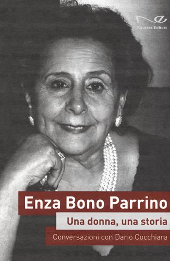 Enza Bono Parrino. Una donna, una storia. Conversazioni con Dario Cocchiara  - Libro Navarra Editore 2020 | Libraccio.it