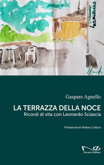 La terrazza della noce. Ricordi di vita con Leonardo Sciascia - Agnello Gaspare - Libro Navarra Editore 2020 | Libraccio.it