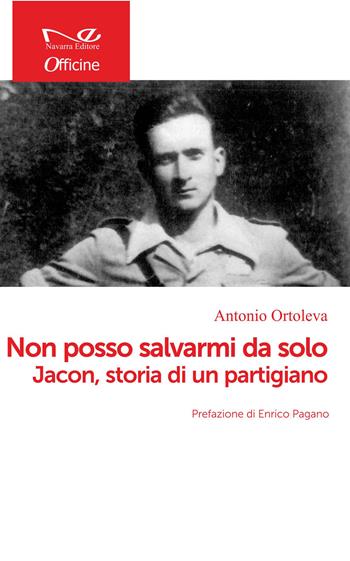 Non posso salvarmi da solo. Jacon, storia di un partigiano - Antonio Ortoleva - Libro Navarra Editore 2021, Officine | Libraccio.it