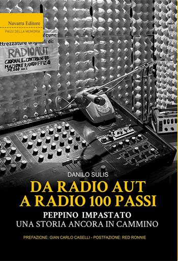 Da Radio Aut a Radio 100 passi. Peppino Impastato, una storia ancora in cammino - Danilo Sulis - Libro Navarra Editore 2021 | Libraccio.it