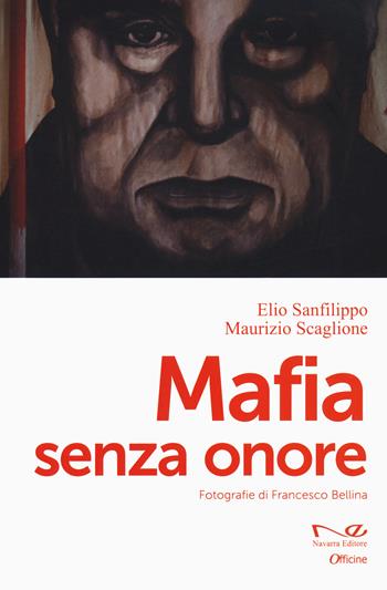 Mafia senza onore - Elio Sanfilippo, Maurizio Scaglione - Libro Navarra Editore 2021, Officine | Libraccio.it