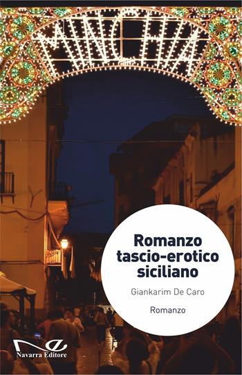Romanzo tascio-erotico siciliano - Giankarim De Caro - Libro Navarra Editore 2024, Narrativa | Libraccio.it