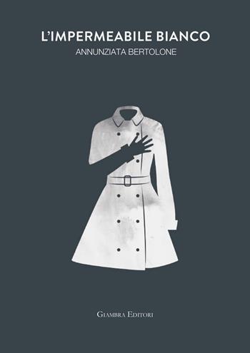 L'impermeabile bianco - Annunziata Bertolone - Libro Giambra Editori 2018, La nostra terra | Libraccio.it